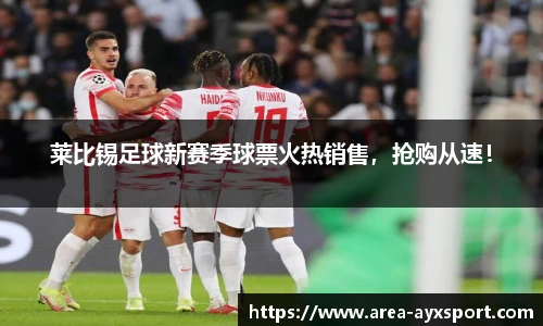 莱比锡足球新赛季球票火热销售,抢购从速!