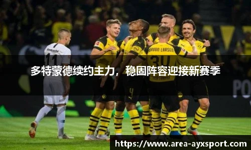 多特蒙德续约主力,稳固阵容迎接新赛季