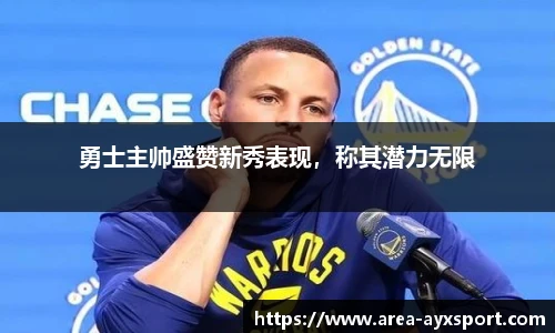 勇士主帅盛赞新秀表现,称其潜力无限