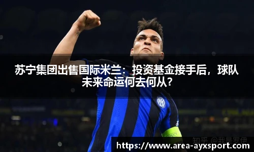 苏宁集团出售国际米兰:投资基金接手后,球队未来命运何去何从?