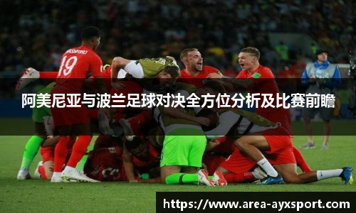 阿美尼亚与波兰足球对决全方位分析及比赛前瞻