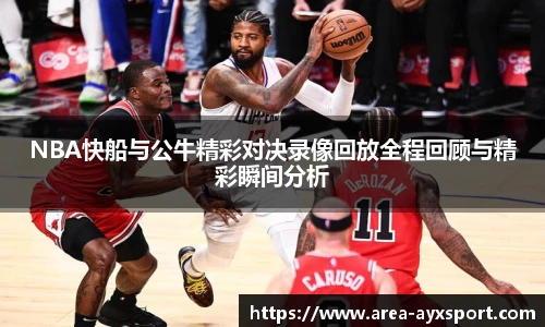 NBA快船与公牛精彩对决录像回放全程回顾与精彩瞬间分析